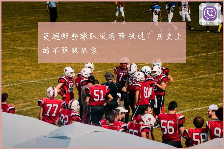 英超哪些球队没有降级过？历史上的不降级记录