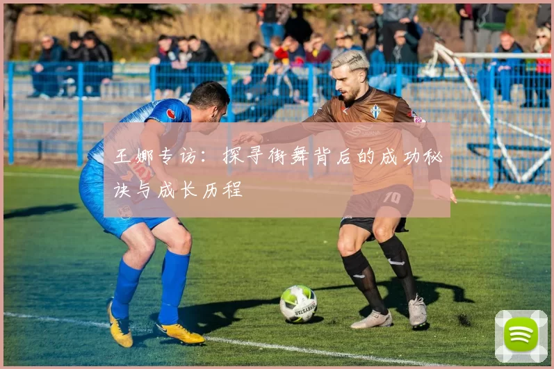 王娜专访：探寻街舞背后的成功秘诀与成长历程