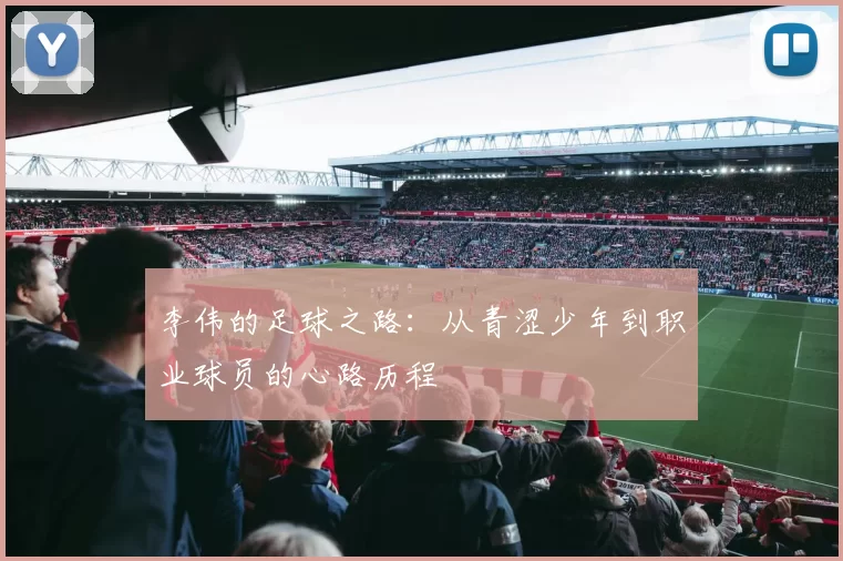 李伟的足球之路：从青涩少年到职业球员的心路历程