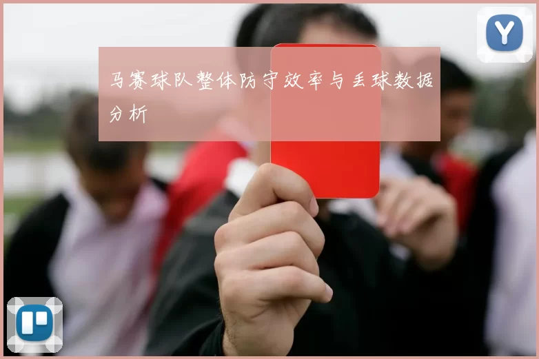 马赛球队整体防守效率与丢球数据分析