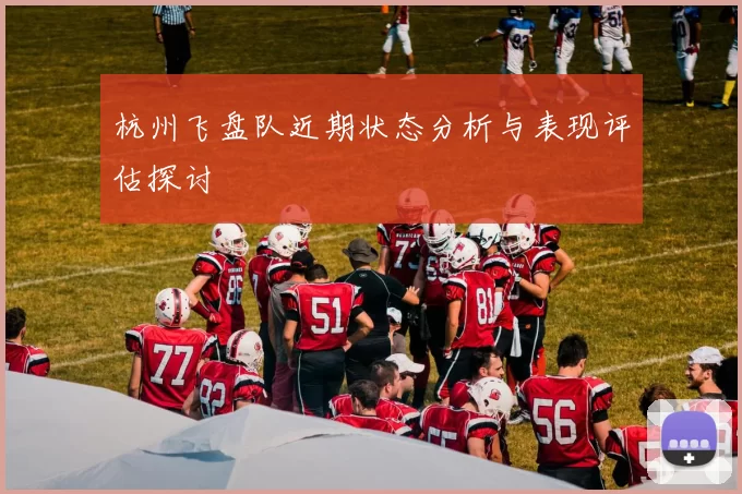 杭州飞盘队近期状态分析与表现评估探讨