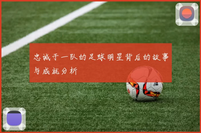 忠诚于一队的足球明星背后的故事与成就分析