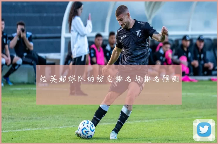 给英超球队的综合排名与排名预测