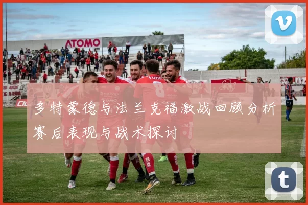 多特蒙德与法兰克福激战回顾分析赛后表现与战术探讨