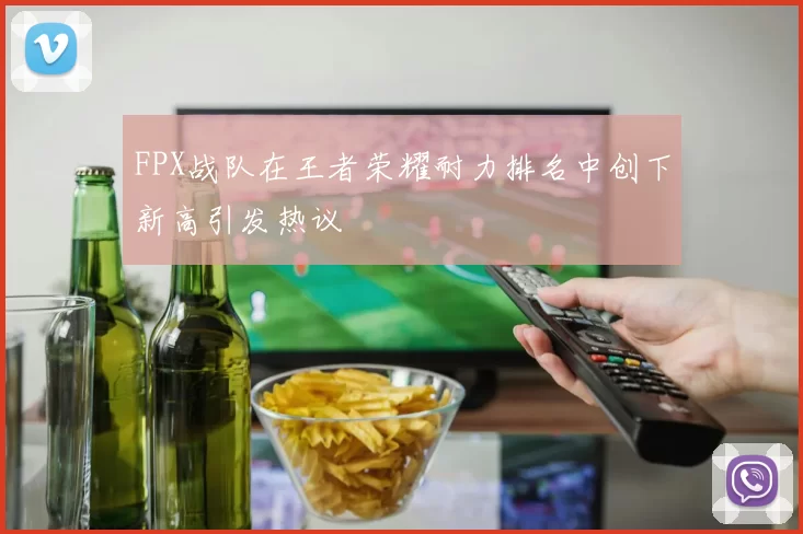 FPX战队在王者荣耀耐力排名中创下新高引发热议